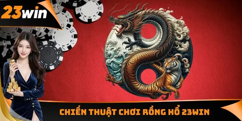 Rồng Hổ 23WIN - Sảnh Cược Tốc Độ Cao Dành Cho Hội Viên 3 Chiến thuật chơi Rồng Hổ 23WIN