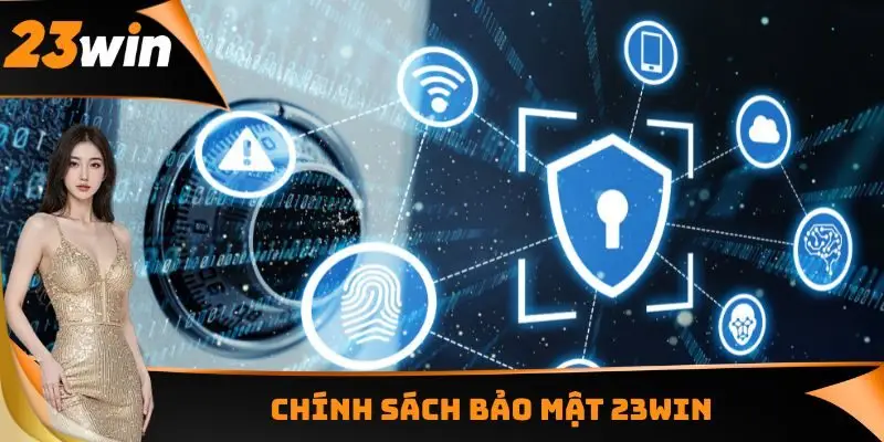 Chính Sách Bảo Mật - Tạo Dựng Niềm Tin Tuyệt Đối, An Toàn 1 Chính sách bảo mật 23WIN