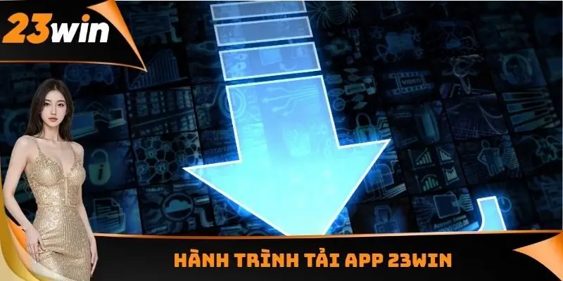 Tải App 23WIN - Cá Cược Đơn Giản Tại Hệ Điều Hành iOS Và Android 2 Hành trình tải App 23WIN