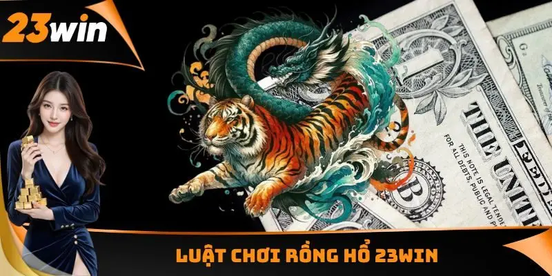 Rồng Hổ 23WIN - Sảnh Cược Tốc Độ Cao Dành Cho Hội Viên 2 Luật chơi Rồng Hổ 23WIN