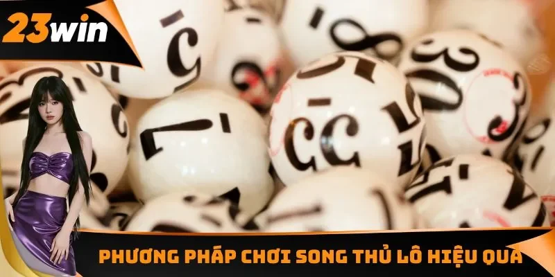 Chia Sẻ Bí Quyết Chơi Song Thủ Lô Hiệu Quả Cho Người Mới 2 Các phương pháp chơi song thủ được nhiều cao thủ áp dụng