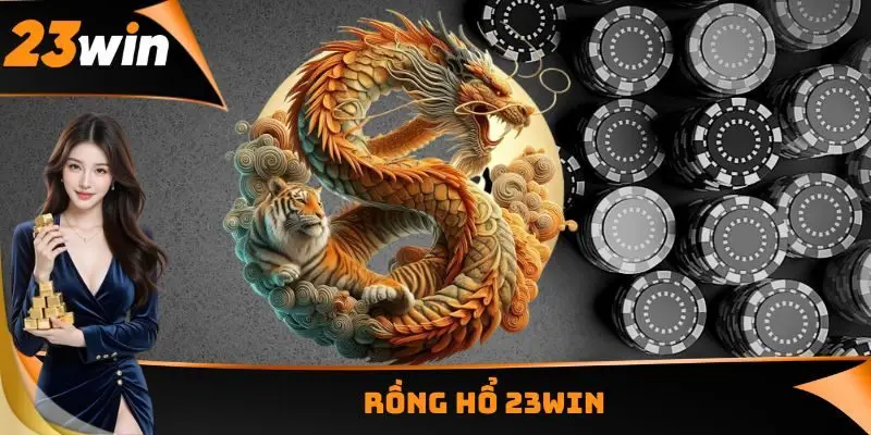 Rồng Hổ 23WIN - Sảnh Cược Tốc Độ Cao Dành Cho Hội Viên 1 Rồng Hổ 23WIN có gì khác?
