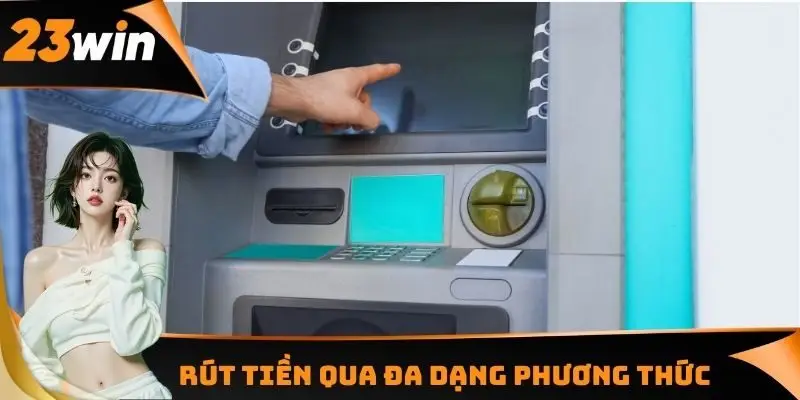 Rút Tiền 23WIN - Tỷ Lệ 100% Thực Hiện Giao Dịch Thành Công 3 Rút tiền 23WIN thông qua đa dạng phương thức