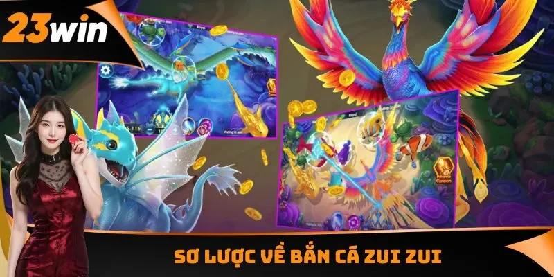 Bắn Cá Zui Zui - Khám Phá Đại Dương, Săn Kho Báu Cực Khủng 1 Sơ lược về bắn cá Zui Zui