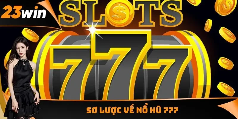Nổ Hũ 777 - Vòng Quay Kim Cương, Trúng Thưởng Ngập Tràn 1 Sơ lược về nổ hũ 777